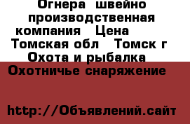  Огнера, швейно-производственная компания › Цена ­ 100 - Томская обл., Томск г. Охота и рыбалка » Охотничье снаряжение   